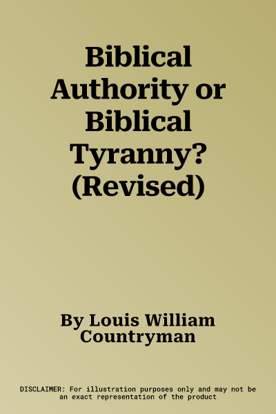 Biblical Authority or Biblical Tyranny? (Revised)