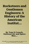 Rocketeers and Gentlemen Engineers: A History of the American Institute of Aeronautics and Astronautics...and What Came Before