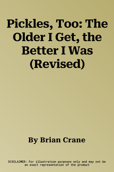 Pickles, Too: The Older I Get, the Better I Was (Revised)