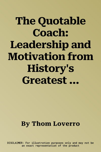 The Quotable Coach: Leadership and Motivation from History's Greatest Coaches