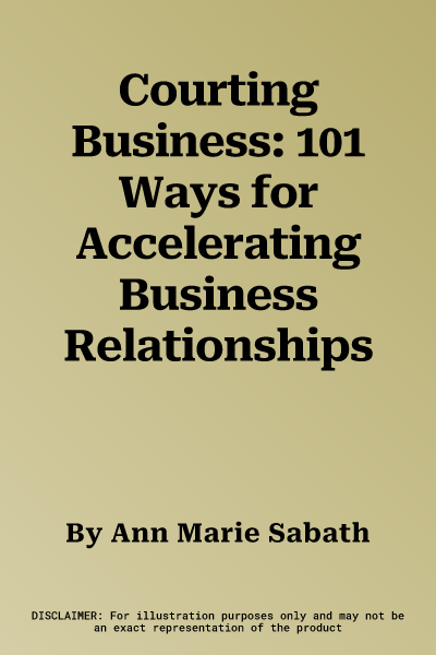 Courting Business: 101 Ways for Accelerating Business Relationships