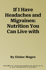 If I Have Headaches and Migraines: Nutrition You Can Live with