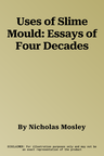 Uses of Slime Mould: Essays of Four Decades