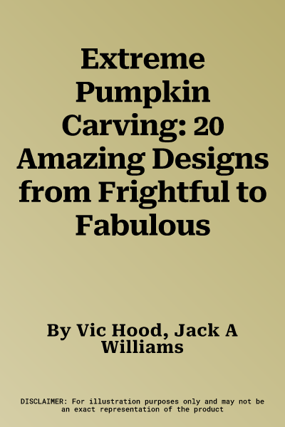 Extreme Pumpkin Carving: 20 Amazing Designs from Frightful to Fabulous