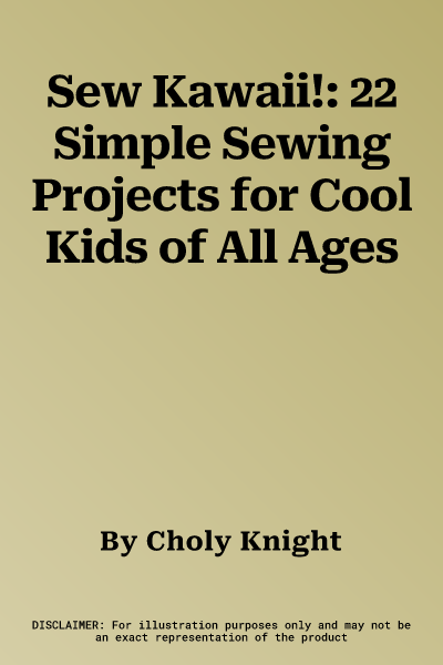 Sew Kawaii!: 22 Simple Sewing Projects for Cool Kids of All Ages