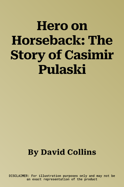 Hero on Horseback: The Story of Casimir Pulaski