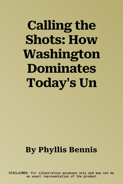 Calling the Shots: How Washington Dominates Today's Un