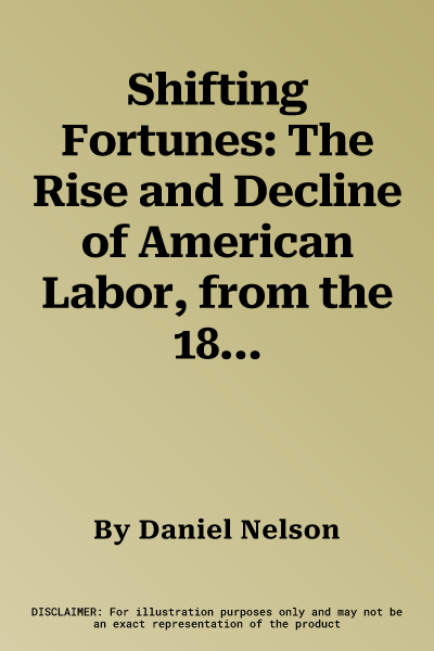 Shifting Fortunes: The Rise and Decline of American Labor, from the 1820s to the Present