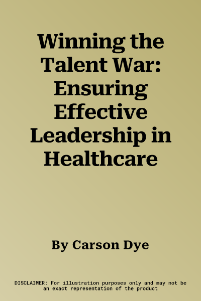 Winning the Talent War: Ensuring Effective Leadership in Healthcare