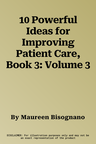 10 Powerful Ideas for Improving Patient Care, Book 3: Volume 3