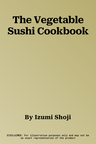 The Vegetable Sushi Cookbook