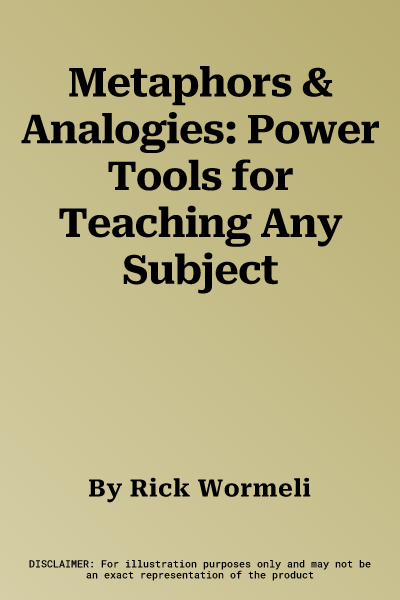 Metaphors & Analogies: Power Tools for Teaching Any Subject