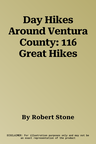 Day Hikes Around Ventura County: 116 Great Hikes