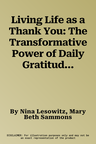 Living Life as a Thank You: The Transformative Power of Daily Gratitude