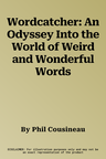 Wordcatcher: An Odyssey Into the World of Weird and Wonderful Words