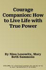 Courage Companion: How to Live Life with True Power