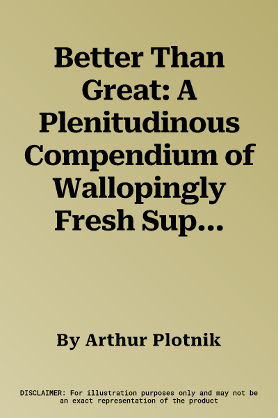 Better Than Great: A Plenitudinous Compendium of Wallopingly Fresh Superlatives