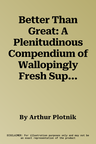 Better Than Great: A Plenitudinous Compendium of Wallopingly Fresh Superlatives