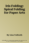 Iris Folding: Spiral Folding for Paper Arts