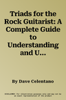 Triads for the Rock Guitarist: A Complete Guide to Understanding and Using Triads for Rhythm and Lead Guitar