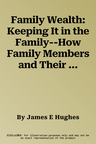 Family Wealth: Keeping It in the Family--How Family Members and Their Advisers Preserve Human, Intellectual, and Financial Assets for (Revised and Exp