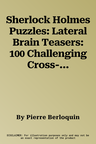 Sherlock Holmes Puzzles: Lateral Brain Teasers: 100 Challenging Cross-Fitness Brain Exercises