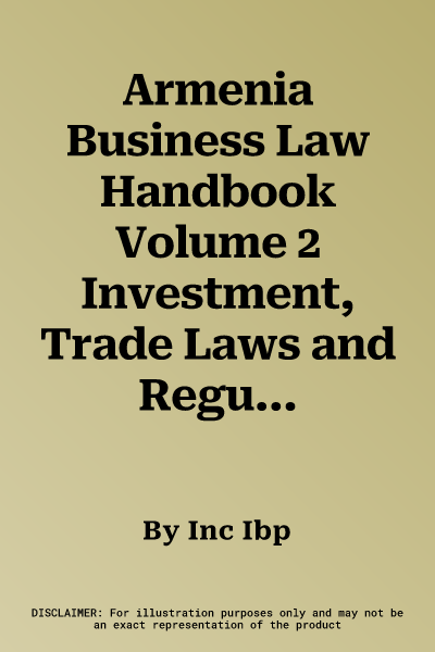 Armenia Business Law Handbook Volume 2 Investment, Trade Laws and Regulations