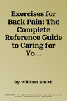 Exercises for Back Pain: The Complete Reference Guide to Caring for Your Back Through Fitness