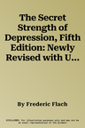 The Secret Strength of Depression, Fifth Edition: Newly Revised with Updated Information on the Treatment for Depression Including Medications