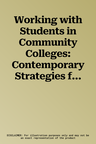 Working with Students in Community Colleges: Contemporary Strategies for Bridging Theory, Research, and Practice