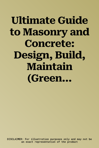 Ultimate Guide to Masonry and Concrete: Design, Build, Maintain (Green, Updated, Expanded)