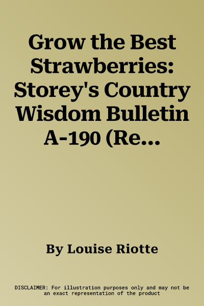 Grow the Best Strawberries: Storey's Country Wisdom Bulletin A-190 (Revised, Updated)