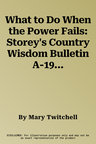 What to Do When the Power Fails: Storey's Country Wisdom Bulletin A-191 (Revised, Updated)