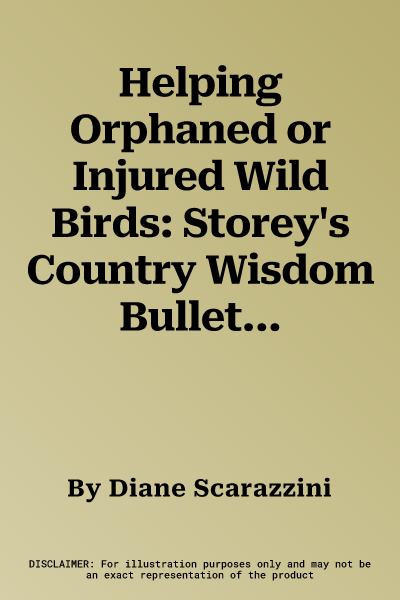 Helping Orphaned or Injured Wild Birds: Storey's Country Wisdom Bulletin A-210