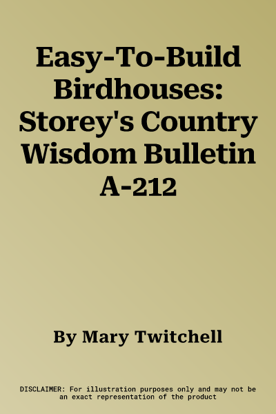 Easy-To-Build Birdhouses: Storey's Country Wisdom Bulletin A-212