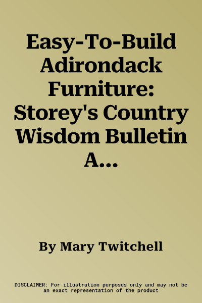 Easy-To-Build Adirondack Furniture: Storey's Country Wisdom Bulletin A-216