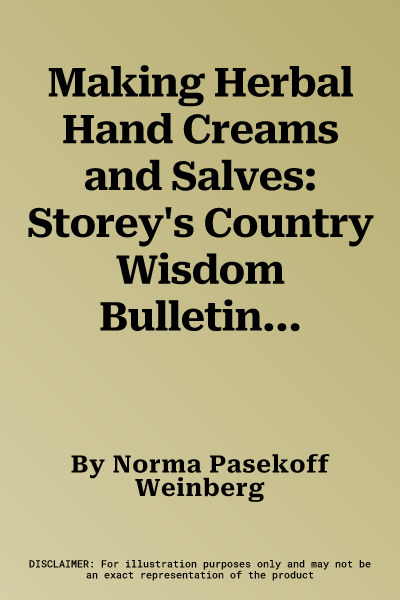 Making Herbal Hand Creams and Salves: Storey's Country Wisdom Bulletin A-256