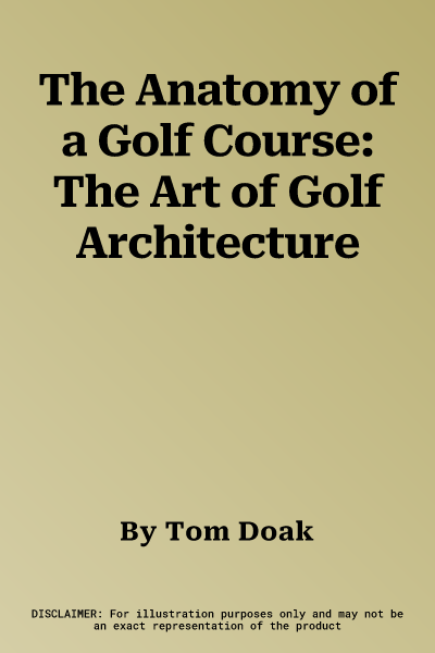 The Anatomy of a Golf Course: The Art of Golf Architecture