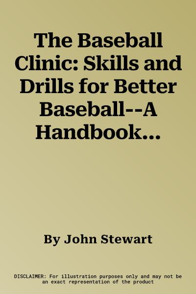 The Baseball Clinic: Skills and Drills for Better Baseball--A Handbook for Players and Coaches