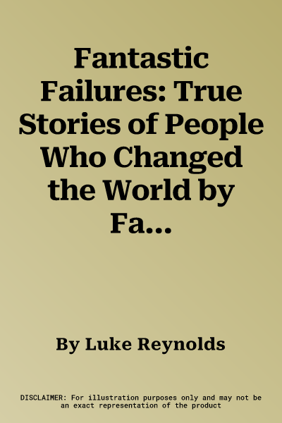 Fantastic Failures: True Stories of People Who Changed the World by Falling Down First