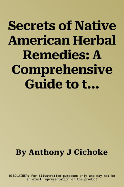 Secrets of Native American Herbal Remedies: A Comprehensive Guide to the Native American Tradition of Using Herbs and the Mind/Body/Spirit Connection