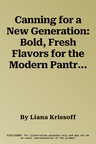 Canning for a New Generation: Bold, Fresh Flavors for the Modern Pantry