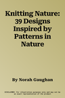 Knitting Nature: 39 Designs Inspired by Patterns in Nature