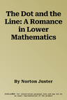 The Dot and the Line: A Romance in Lower Mathematics