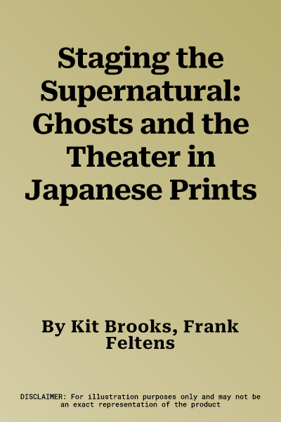 Staging the Supernatural: Ghosts and the Theater in Japanese Prints