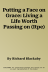 Putting a Face on Grace: Living a Life Worth Passing on (Itpe)