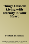 Things Unseen: Living with Eternity in Your Heart