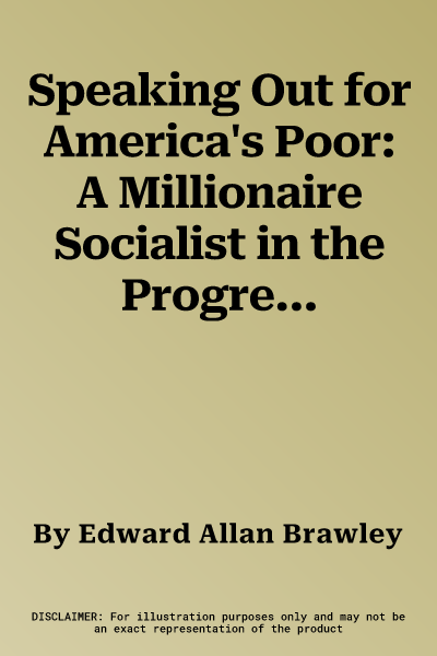 Speaking Out for America's Poor: A Millionaire Socialist in the Progressive Era