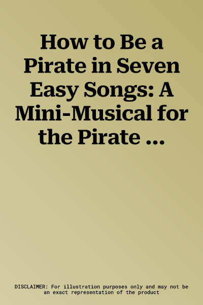 How to Be a Pirate in Seven Easy Songs: A Mini-Musical for the Pirate in Us All [With CD (Audio)]