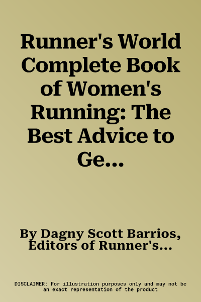 Runner's World Complete Book of Women's Running: The Best Advice to Get Started, Stay Motivated, Lose Weight, Run Injury-Free, Be Safe, and Train for